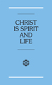Christ is Spirit and Life